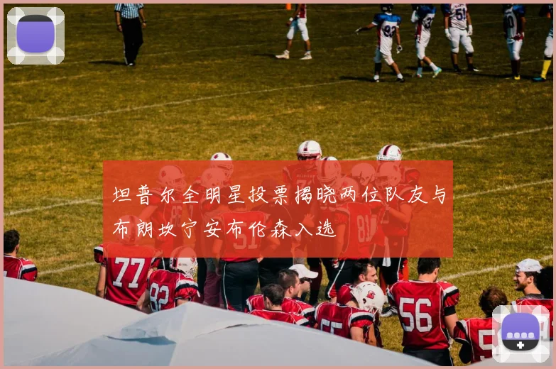 坦普尔全明星投票揭晓两位队友与布朗坎宁安布伦森入选